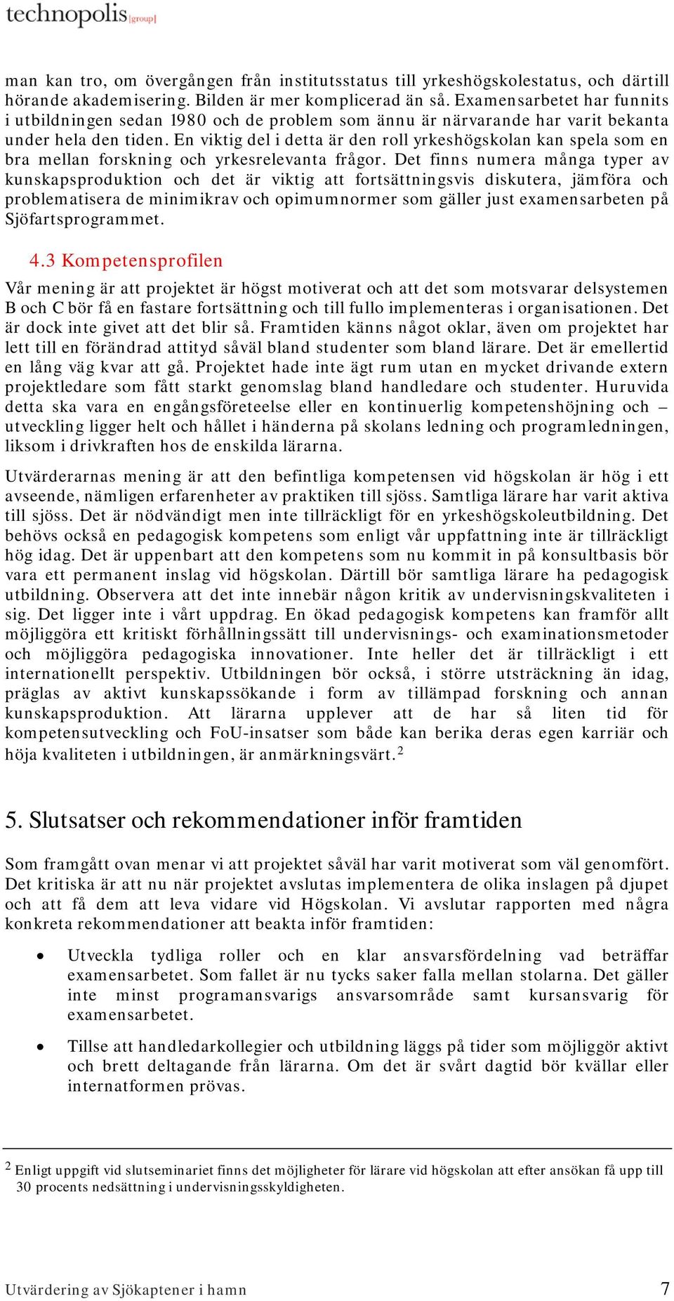 En viktig del i detta är den roll yrkeshögskolan kan spela som en bra mellan forskning och yrkesrelevanta frågor.