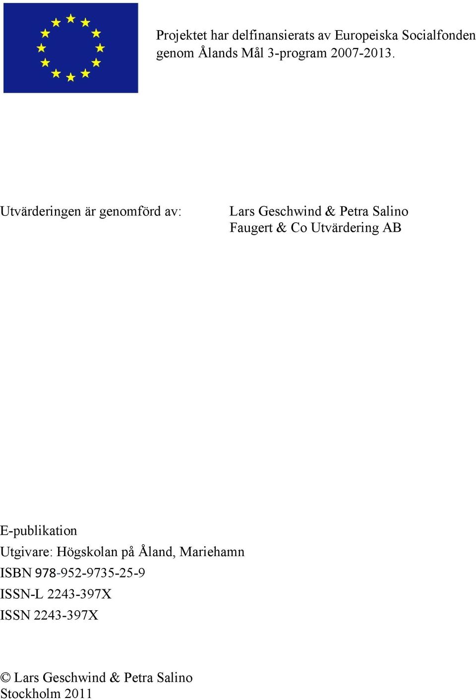 Utvärderingen är genomförd av: Lars Geschwind & Petra Salino Faugert & Co