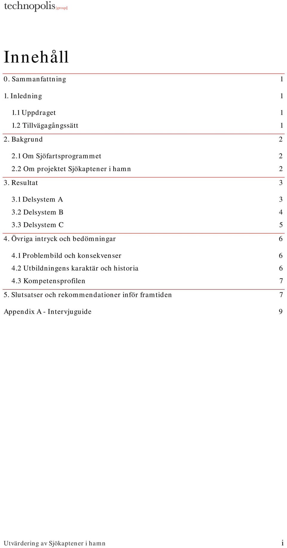 3 Delsystem C 5 4. Övriga intryck och bedömningar 6 4.1 Problembild och konsekvenser 6 4.