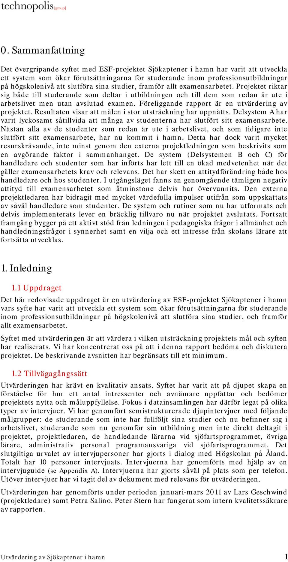 Föreliggande rapport är en utvärdering av projektet. Resultaten visar att målen i stor utsträckning har uppnåtts.