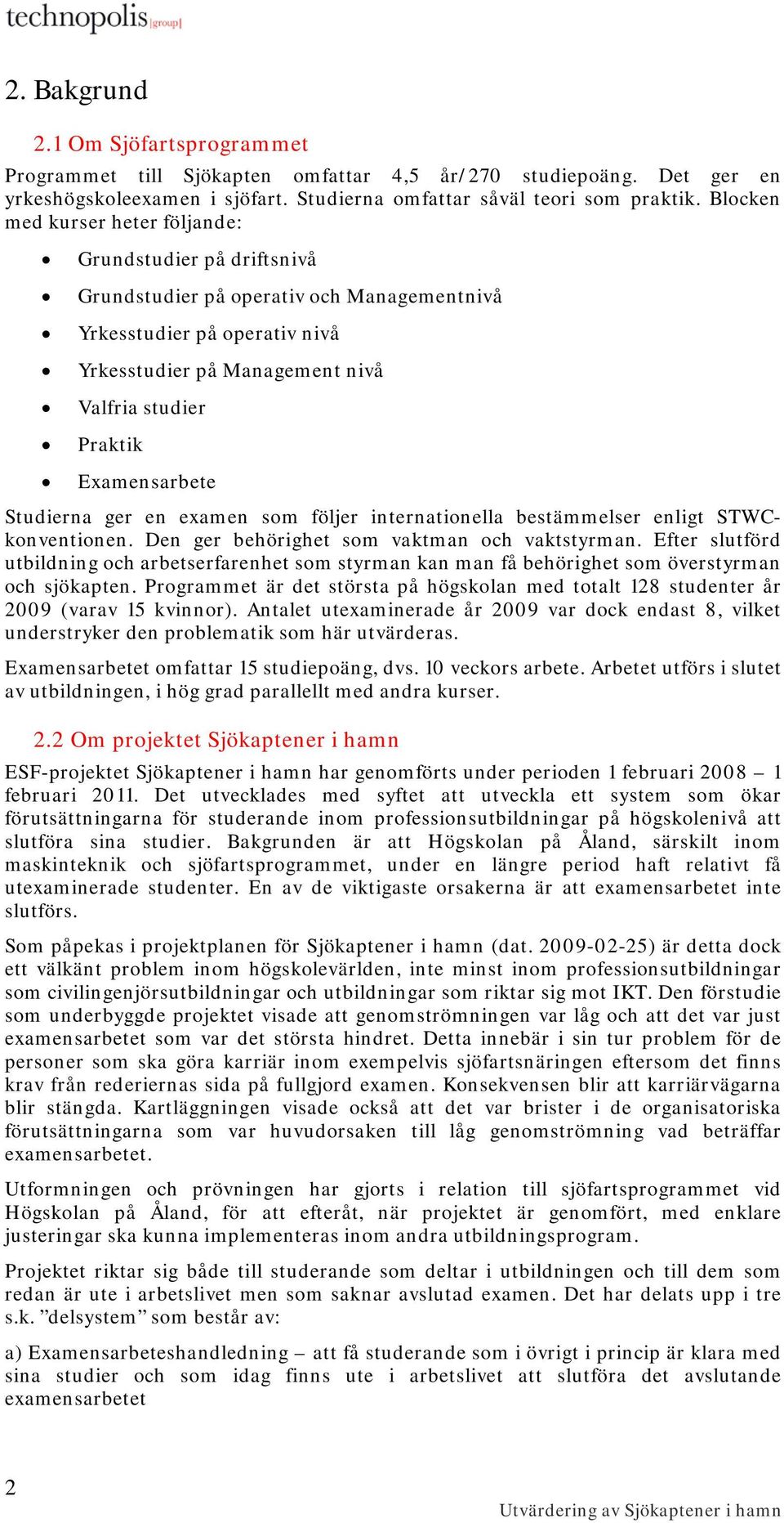 Examensarbete Studierna ger en examen som följer internationella bestämmelser enligt STWCkonventionen. Den ger behörighet som vaktman och vaktstyrman.
