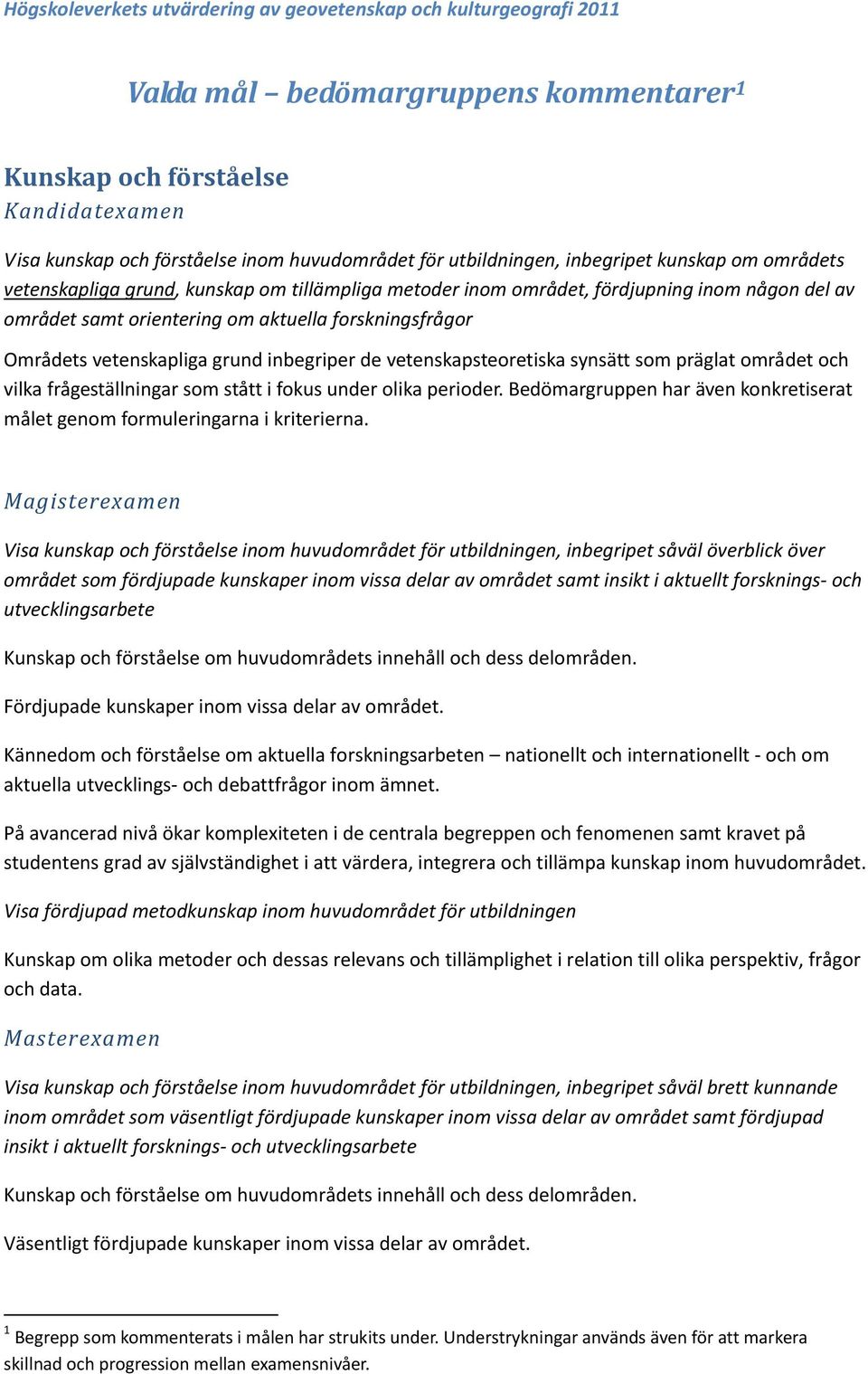 vetenskapliga grund inbegriper de vetenskapsteoretiska synsätt som präglat området och vilka frågeställningar som stått i fokus under olika perioder.