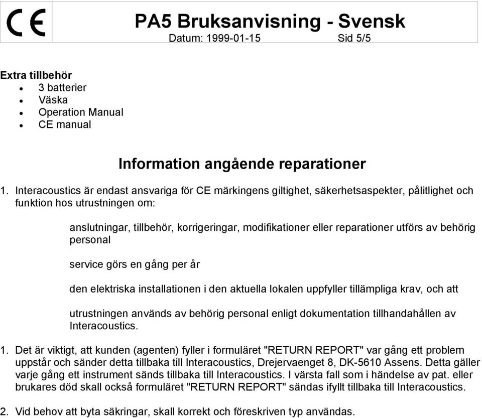 reparationer utförs av behörig personal service görs en gång per år den elektriska installationen i den aktuella lokalen uppfyller tillämpliga krav, och att utrustningen används av behörig personal