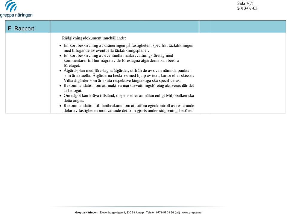 Åtgärdsplan med föreslagna åtgärder, utifrån de av ovan nämnda punkter som är aktuella. Åtgärderna beskrivs med hjälp av text, kartor eller skisser.