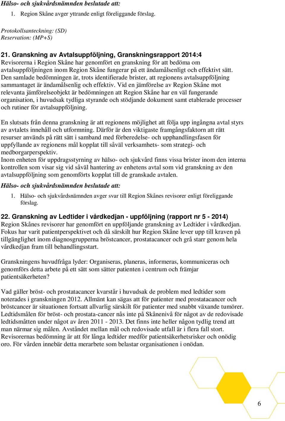 ändamålsenligt och effektivt sätt. Den samlade bedömningen är, trots identifierade brister, att regionens avtalsuppföljning sammantaget är ändamålsenlig och effektiv.