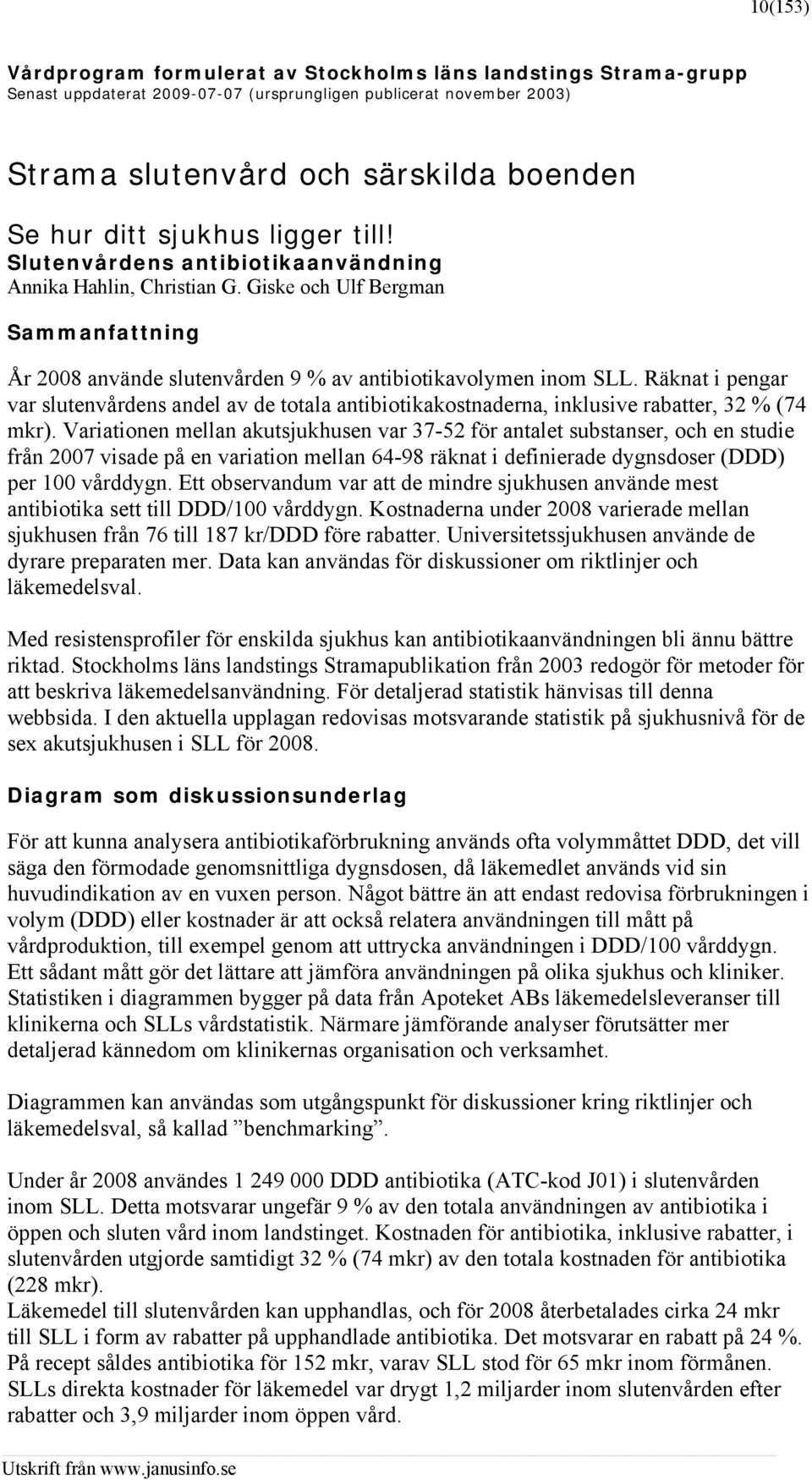 Räknat i pengar var slutenvårdens andel av de totala antibiotikakostnaderna, inklusive rabatter, 32 % (74 mkr).