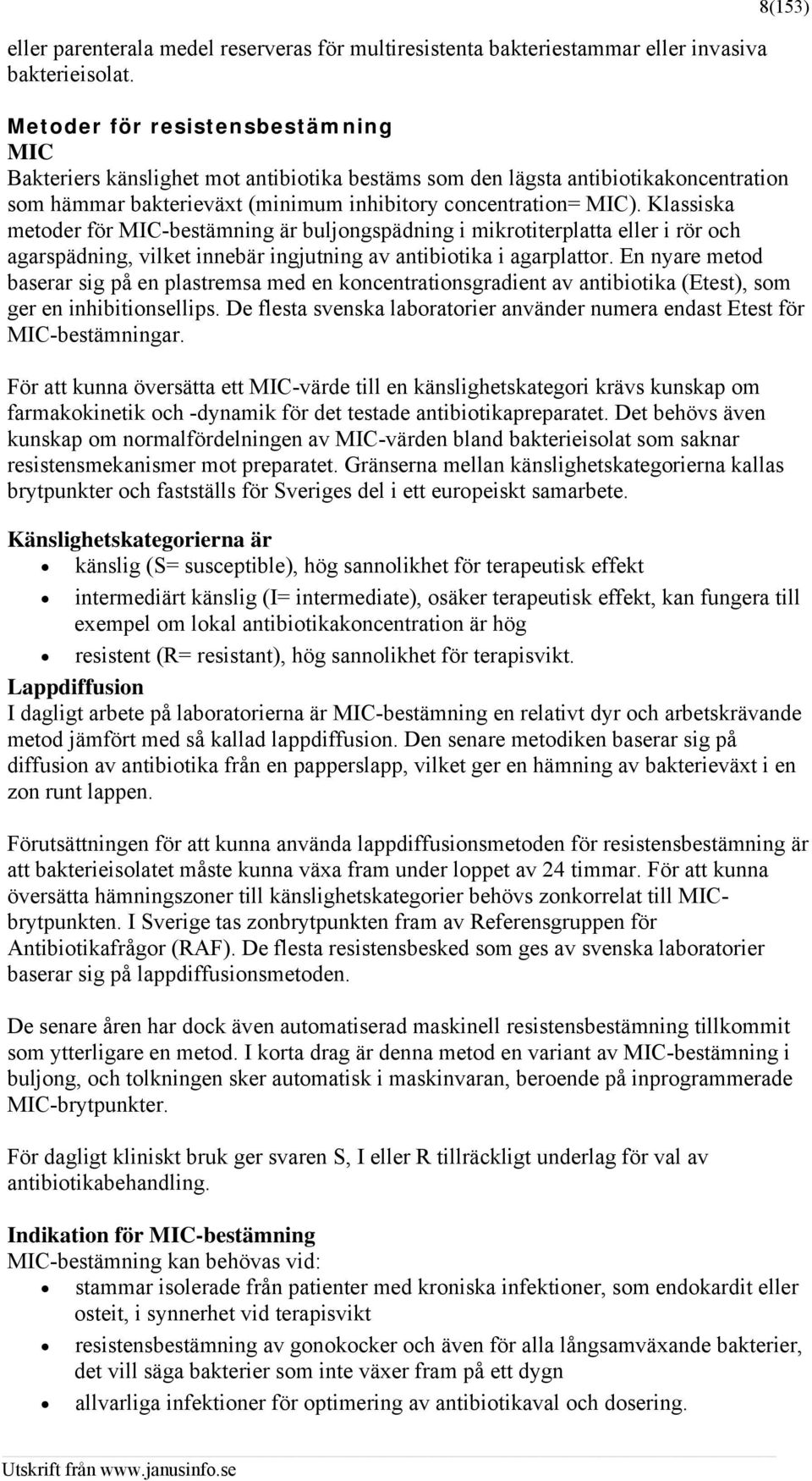 Klassiska metoder för MIC-bestämning är buljongspädning i mikrotiterplatta eller i rör och agarspädning, vilket innebär ingjutning av antibiotika i agarplattor.