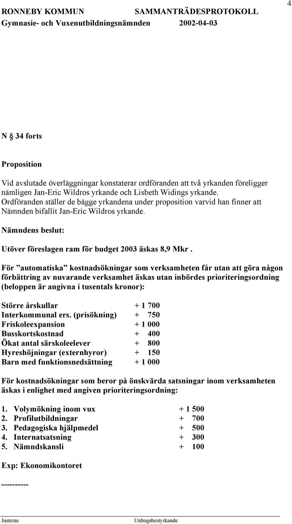 För automatiska kostnadsökningar som verksamheten får utan att göra någon förbättring av nuvarande verksamhet äskas utan inbördes prioriteringsordning (beloppen är angivna i tusentals kronor): Större