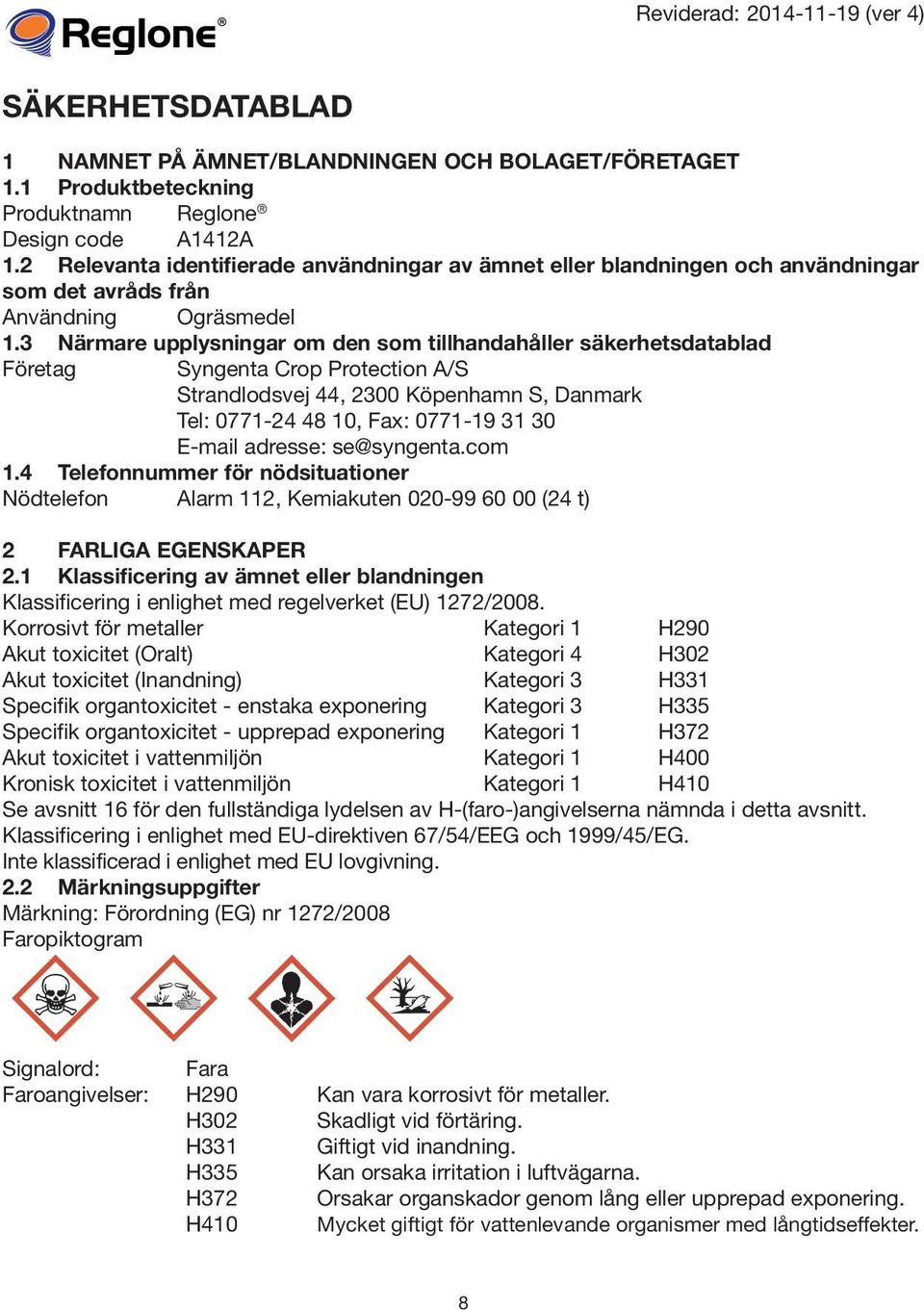 3 Närmare upplysningar om den som tillhandahåller säkerhetsdatablad Företag Syngenta Crop Protection A/S Strandlodsvej 44, 2300 Köpenhamn S, Danmark Tel: 0771-24 48 10, Fax: 0771-19 31 30 E-mail