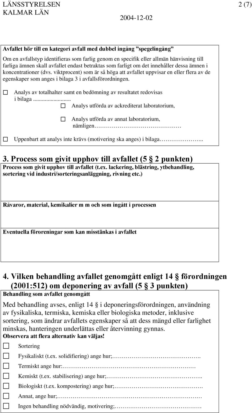 viktprocent) som är så höga att avfallet uppvisar en eller flera av de egenskaper som anges i bilaga 3 i avfallsförordningen. Analys av totalhalter samt en bedömning av resultatet redovisas i bilaga.