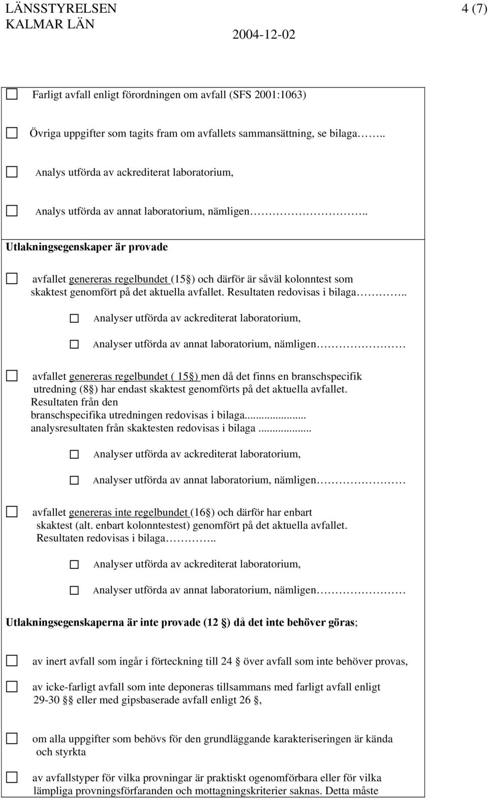 . Analyser utförda av ackrediterat Analyser utförda av annat nämligen avfallet genereras regelbundet ( 15 ) men då det finns en branschspecifik utredning (8 ) har endast skaktest genomförts på det