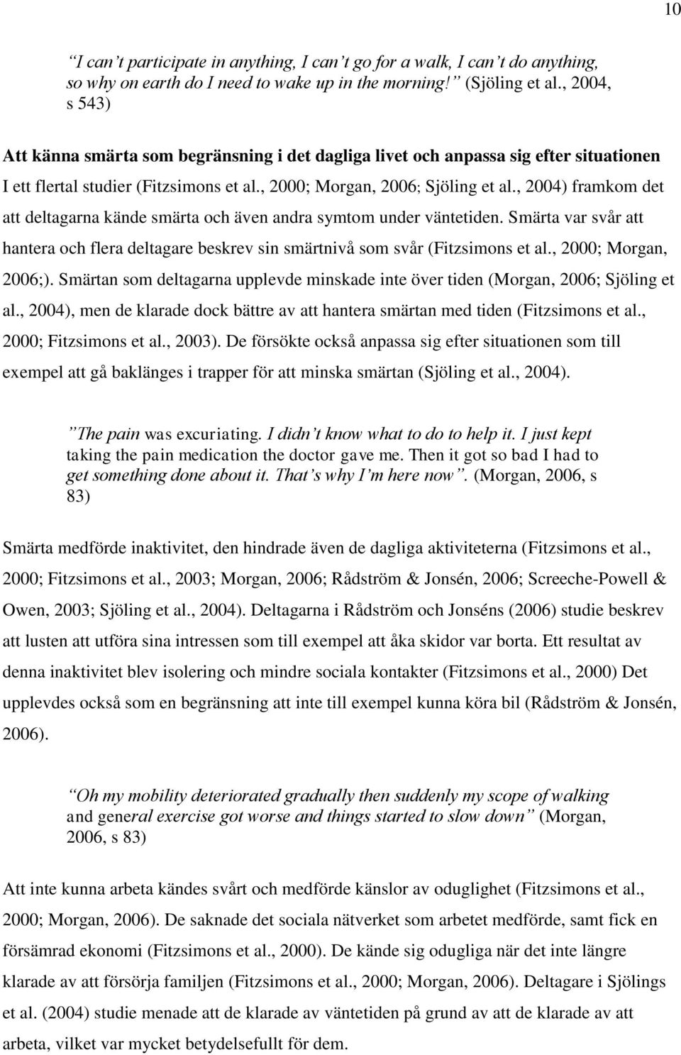 , 2004) framkom det att deltagarna kände smärta och även andra symtom under väntetiden. Smärta var svår att hantera och flera deltagare beskrev sin smärtnivå som svår (Fitzsimons et al.