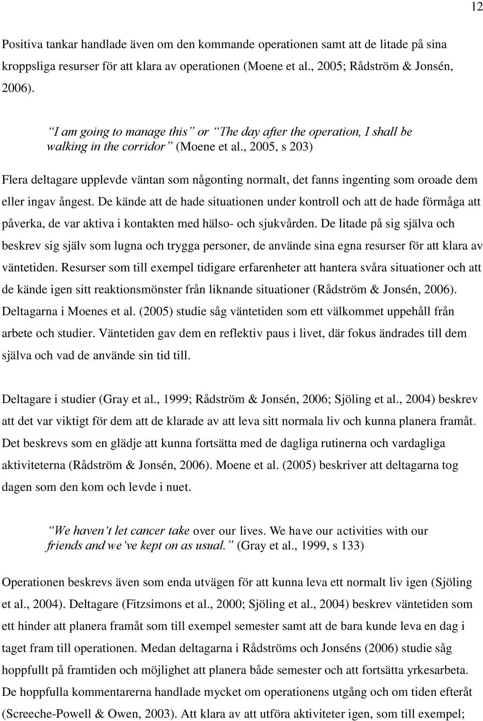 , 2005, s 203) Flera deltagare upplevde väntan som någonting normalt, det fanns ingenting som oroade dem eller ingav ångest.