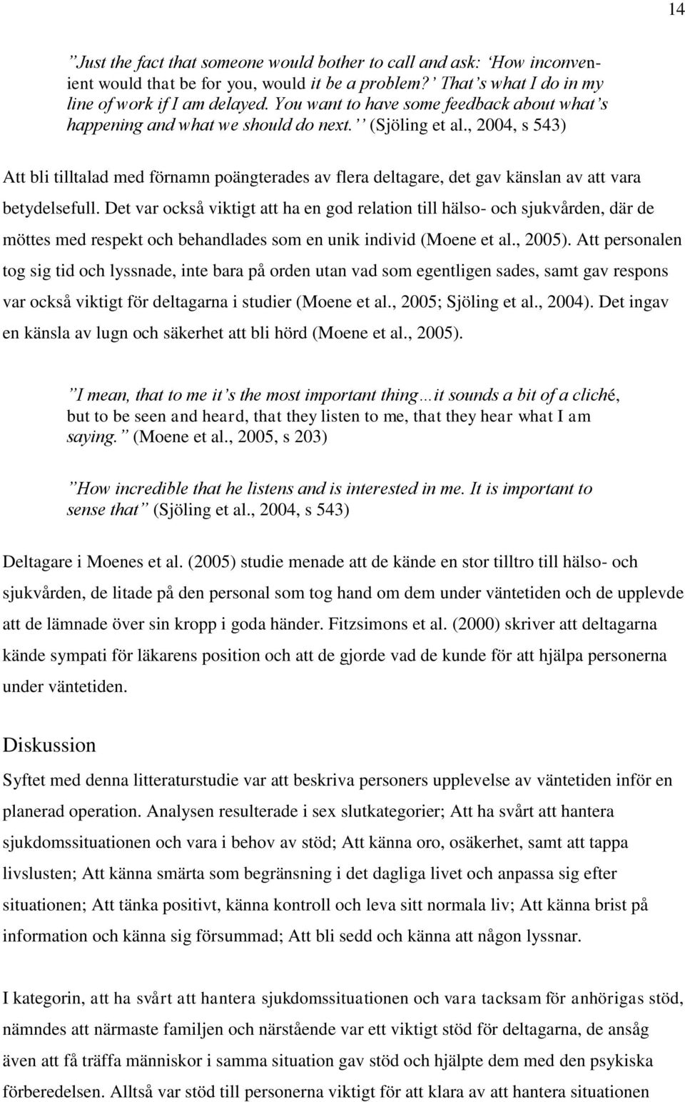 , 2004, s 543) Att bli tilltalad med förnamn poängterades av flera deltagare, det gav känslan av att vara betydelsefull.