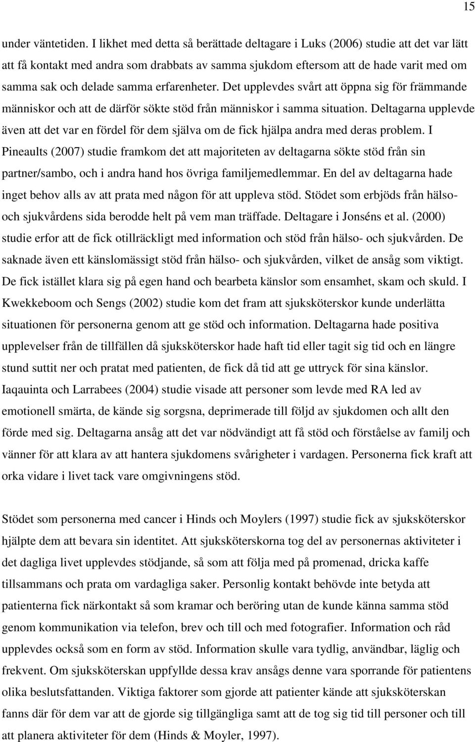 erfarenheter. Det upplevdes svårt att öppna sig för främmande människor och att de därför sökte stöd från människor i samma situation.