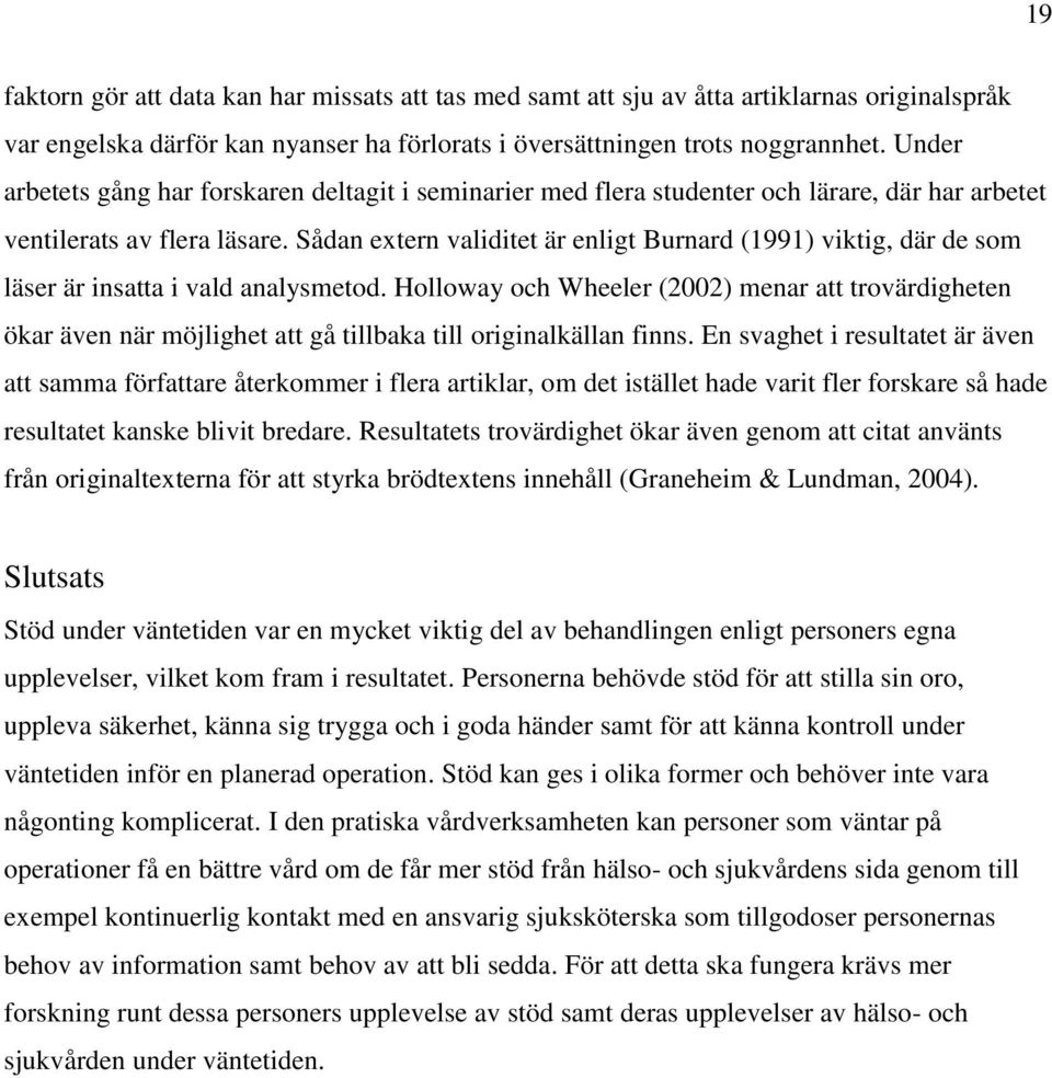 Sådan extern validitet är enligt Burnard (1991) viktig, där de som läser är insatta i vald analysmetod.