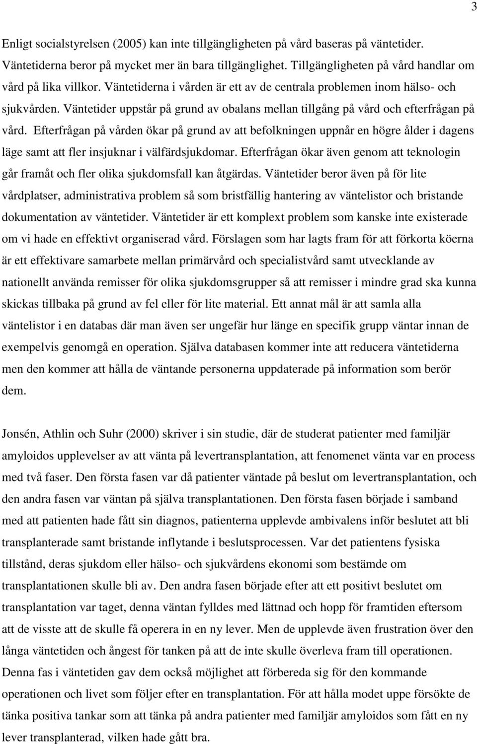 Väntetider uppstår på grund av obalans mellan tillgång på vård och efterfrågan på vård.