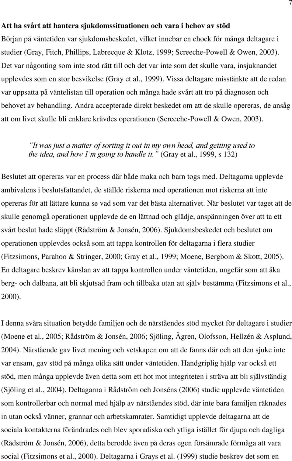 , 1999). Vissa deltagare misstänkte att de redan var uppsatta på väntelistan till operation och många hade svårt att tro på diagnosen och behovet av behandling.