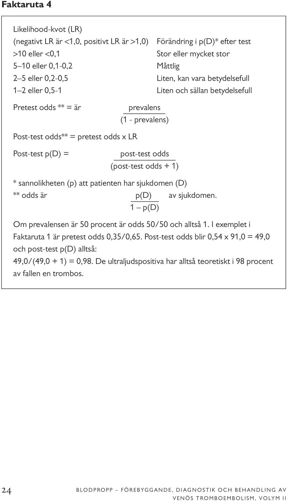 1) * sannolikheten (p) att patienten har sjukdomen (D) ** odds är p(d) av sjukdomen. 1 p(d) Om prevalensen är 50 procent är odds 50/50 och alltså 1. I exemplet i Faktaruta 1 är pretest odds 0,35/0,65.