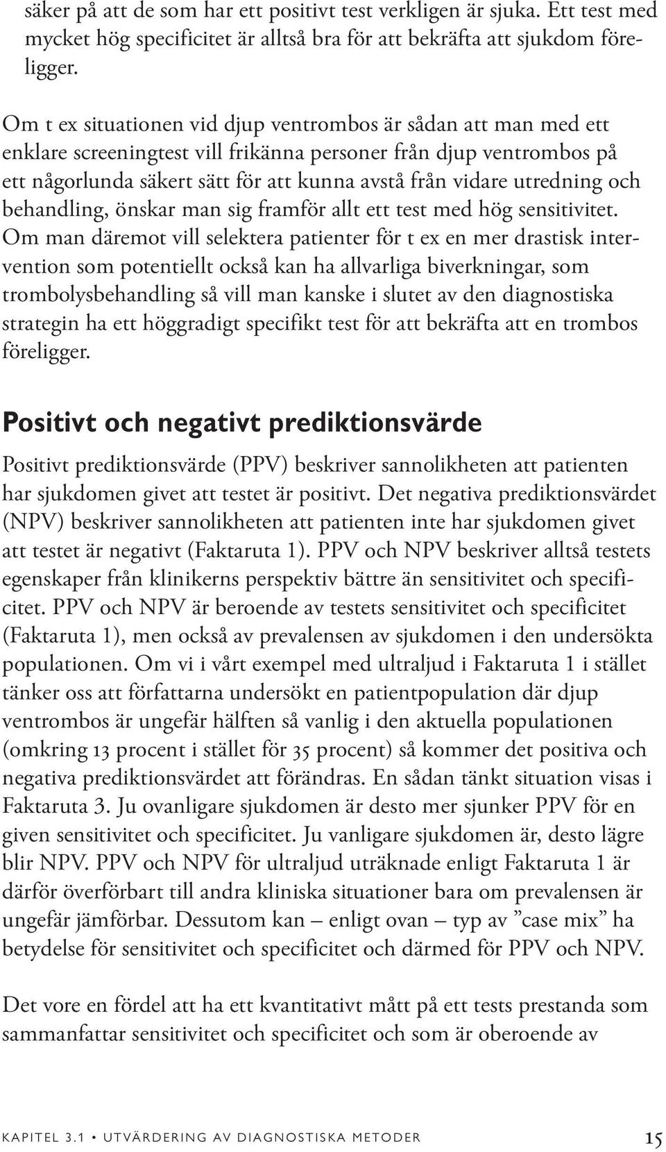 utredning och behandling, önskar man sig framför allt ett test med hög sensitivitet.