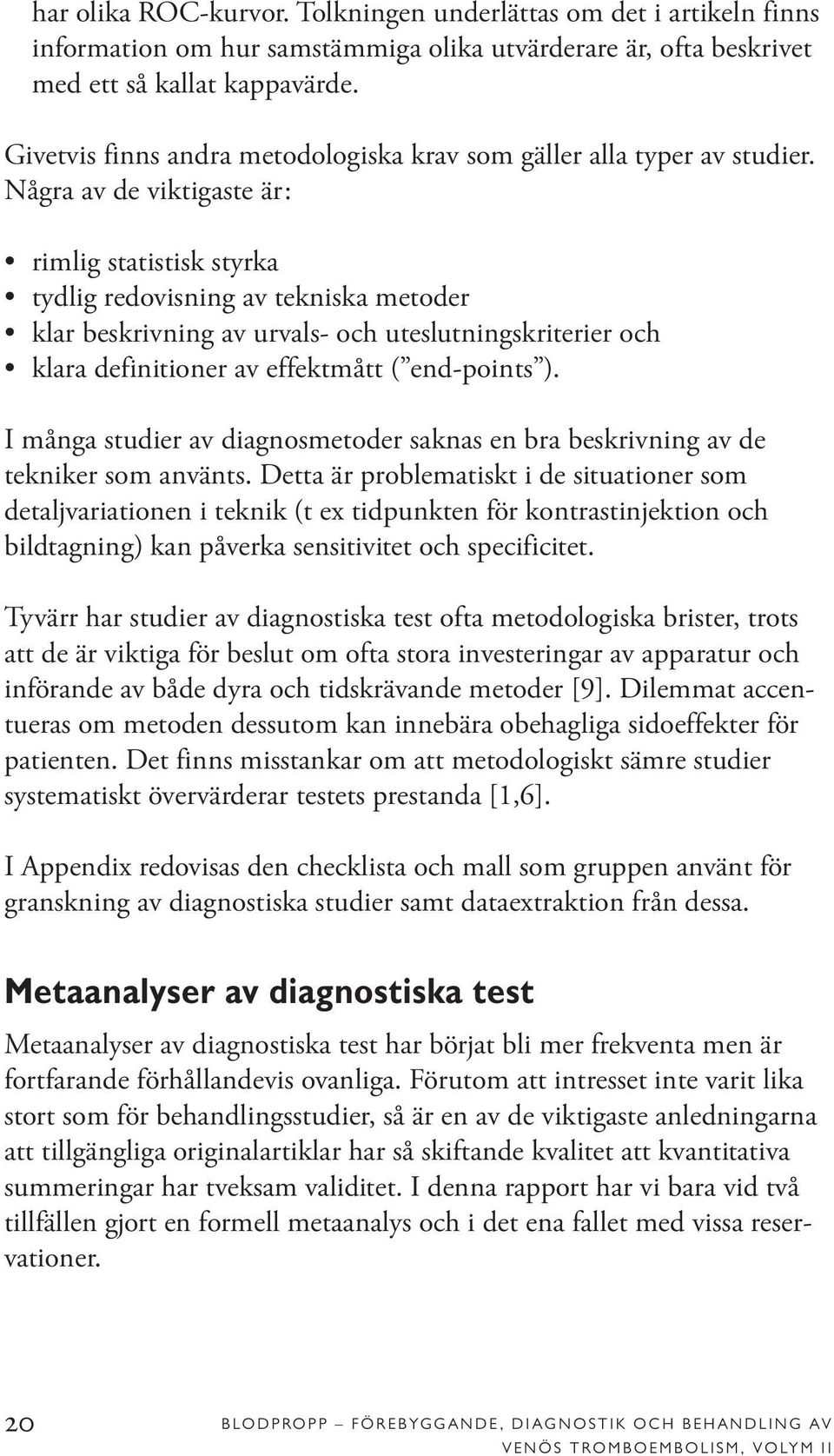 Några av de viktigaste är: rimlig statistisk styrka tydlig redovisning av tekniska metoder klar beskrivning av urvals- och uteslutningskriterier och klara definitioner av effektmått ( end-points ).