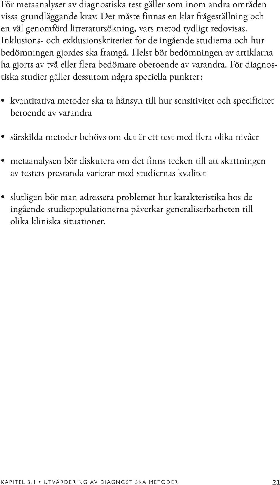 Inklusions- och exklusionskriterier för de ingående studierna och hur bedömningen gjordes ska framgå. Helst bör bedömningen av artiklarna ha gjorts av två eller flera bedömare oberoende av varandra.