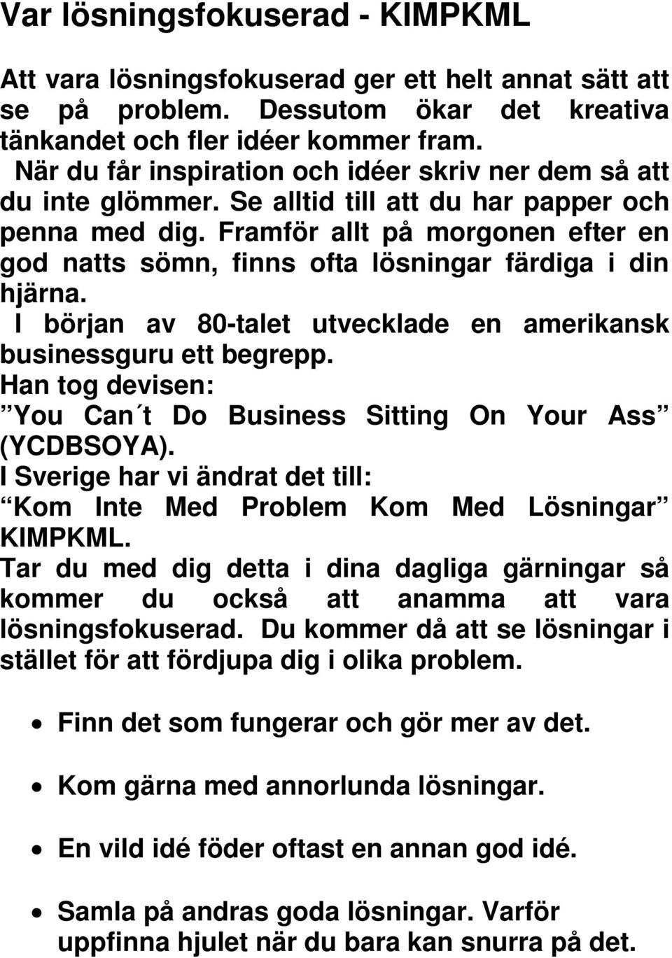 Framför allt på morgonen efter en god natts sömn, finns ofta lösningar färdiga i din hjärna. I början av 80-talet utvecklade en amerikansk businessguru ett begrepp.