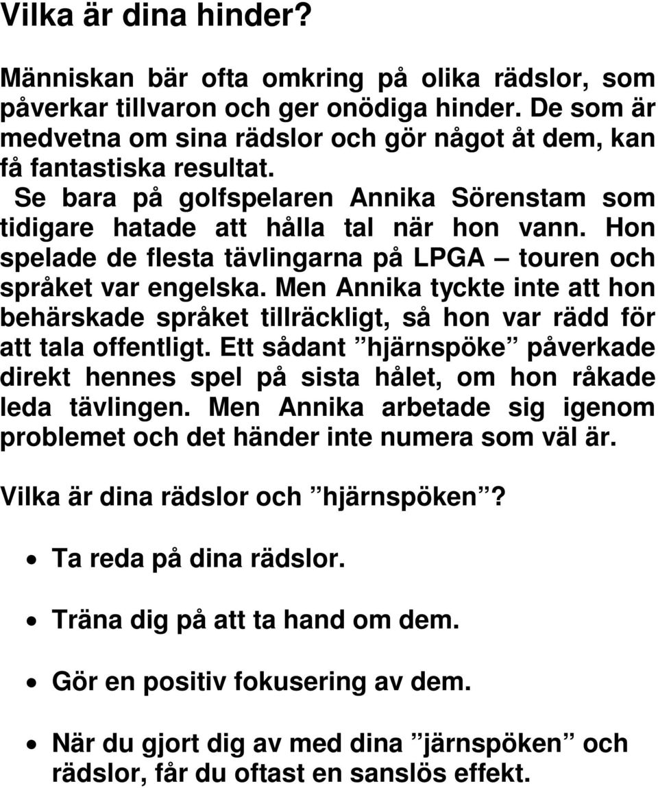 Men Annika tyckte inte att hon behärskade språket tillräckligt, så hon var rädd för att tala offentligt.
