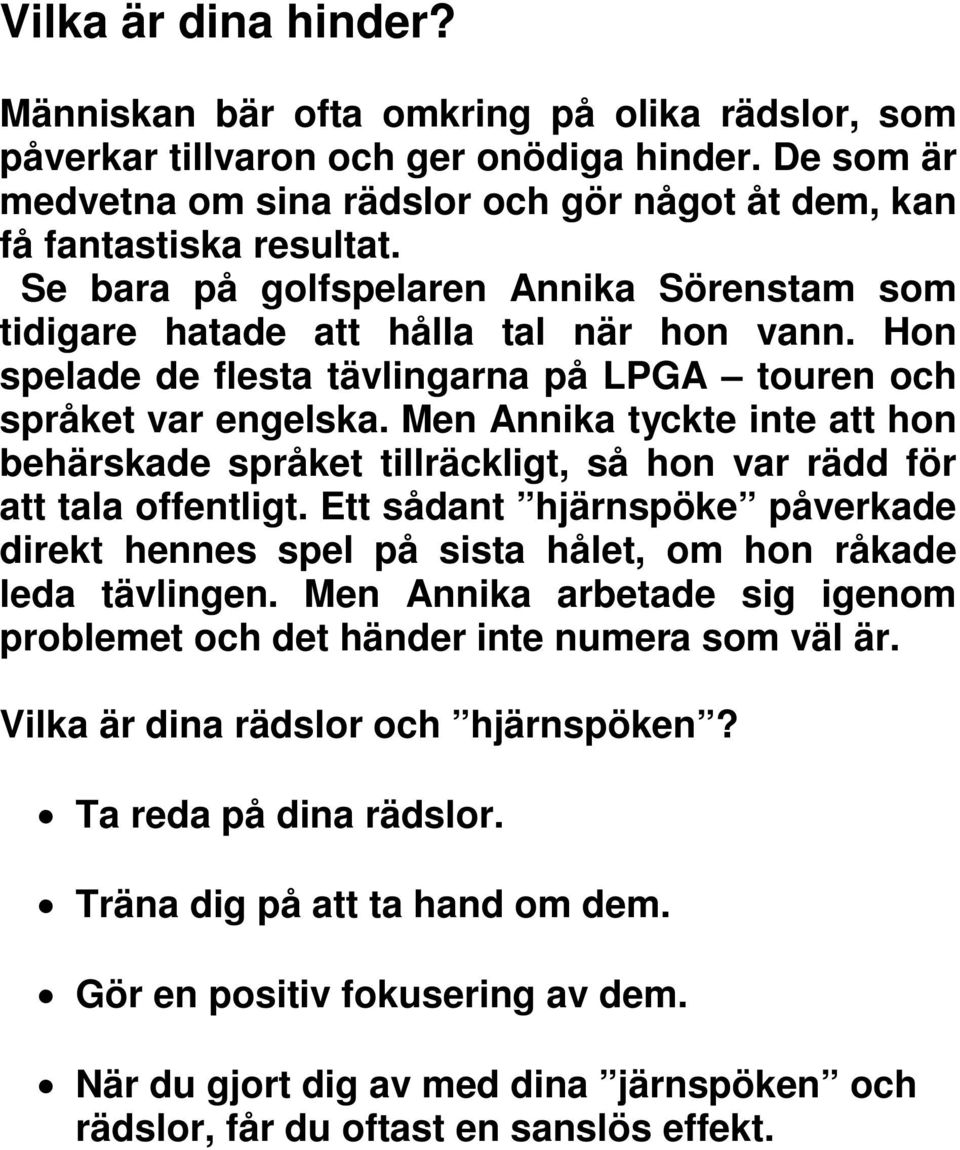 Men Annika tyckte inte att hon behärskade språket tillräckligt, så hon var rädd för att tala offentligt.