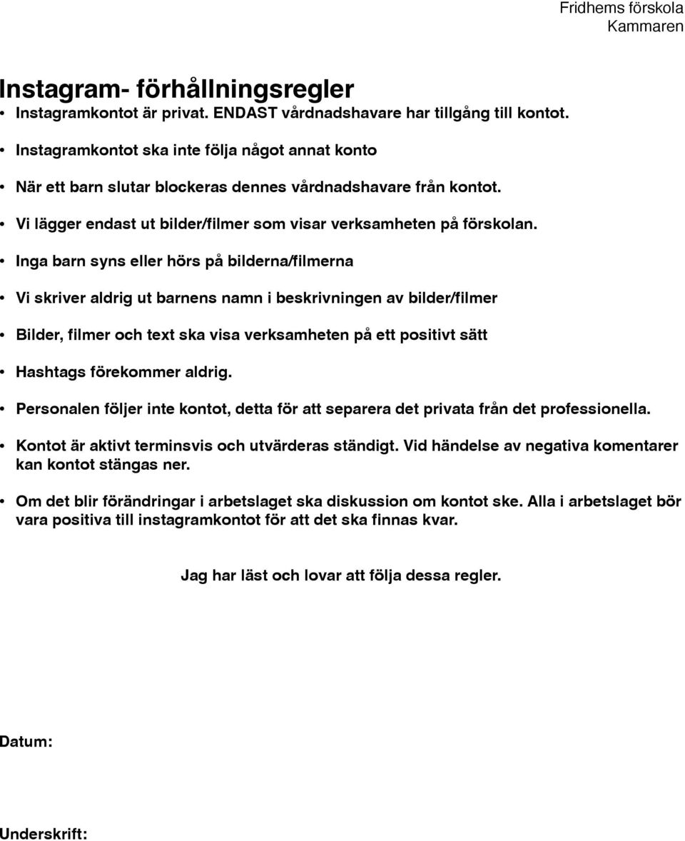 Inga barn syns eller hörs på bilderna/filmerna Vi skriver aldrig ut barnens namn i beskrivningen av bilder/filmer Bilder, filmer och text ska visa verksamheten på ett positivt sätt Hashtags