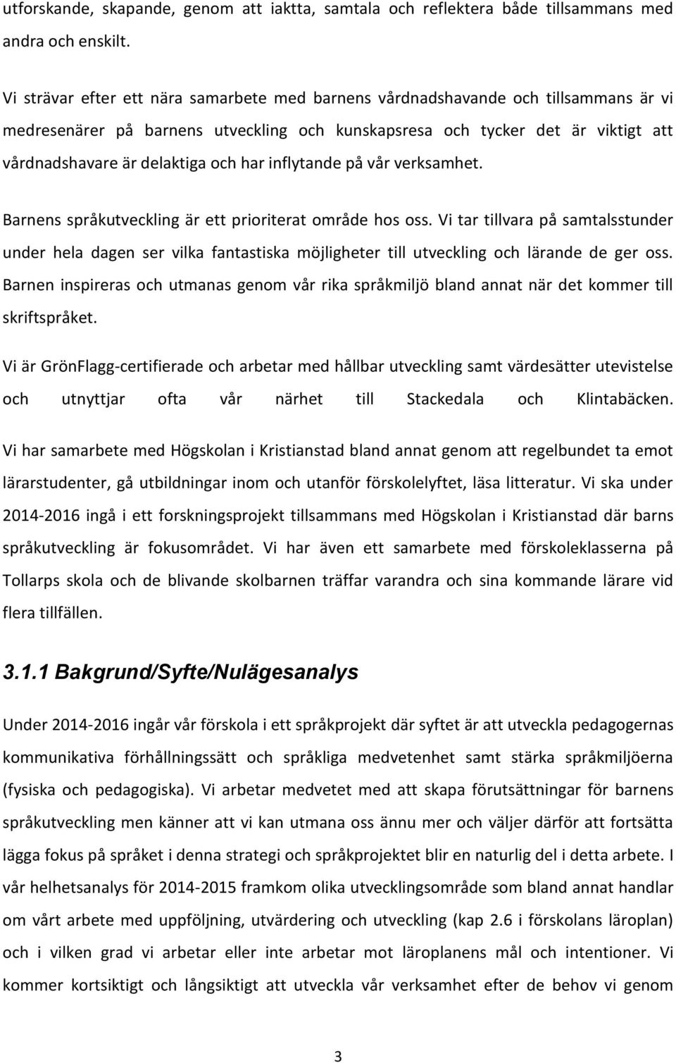 har inflytande på vår verksamhet. Barnens språkutveckling är ett prioriterat område hos oss.