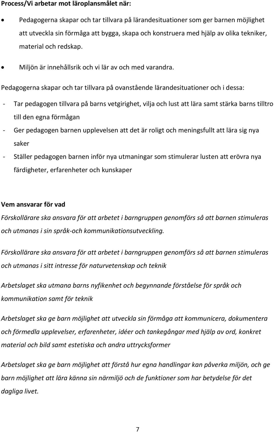 Pedagogerna skapar och tar tillvara på ovanstående lärandesituationer och i dessa: - Tar pedagogen tillvara på barns vetgirighet, vilja och lust att lära samt stärka barns tilltro till den egna