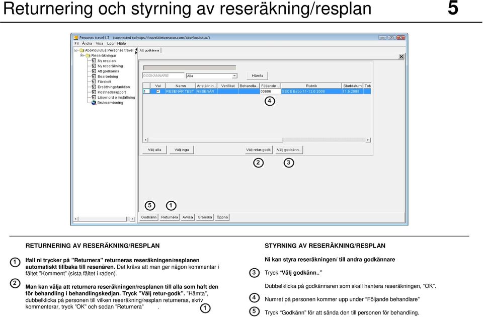 Tryck Välj retur-godk. Hämta, dubbelklicka på personen till vilken reseräkning/resplan returneras, skriv kommenterar, tryck OK och sedan Returnera.