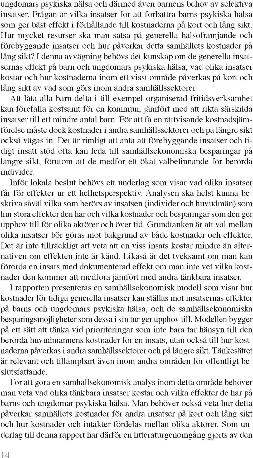 Hur mycket resurser ska man satsa på generella hälsofrämjande och förebyggande insatser och hur påverkar detta samhällets kostnader på lång sikt?