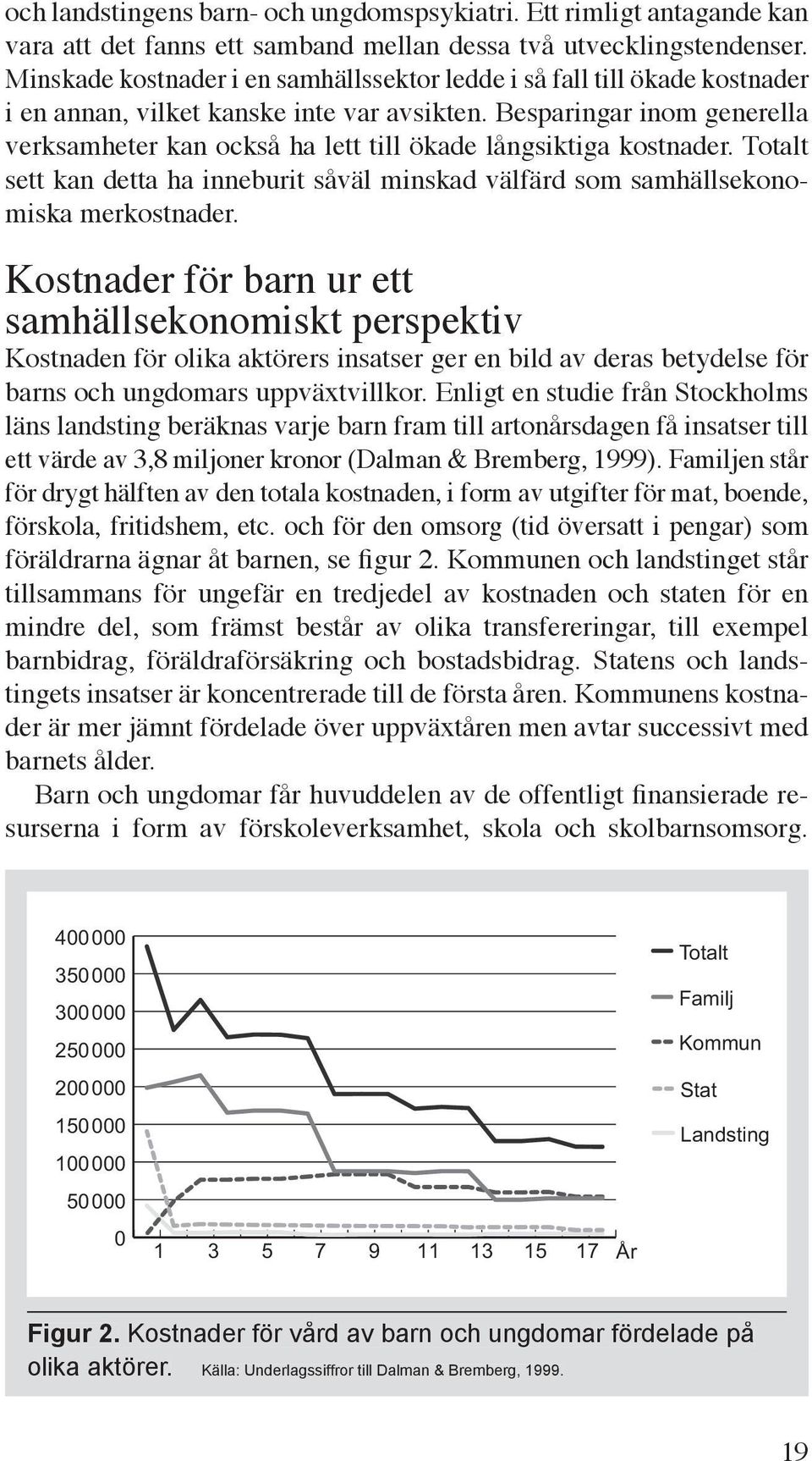 Besparingar inom generella verksamheter kan också ha lett till ökade långsiktiga kostnader. Totalt sett kan detta ha inneburit såväl minskad välfärd som samhällsekonomiska merkostnader.