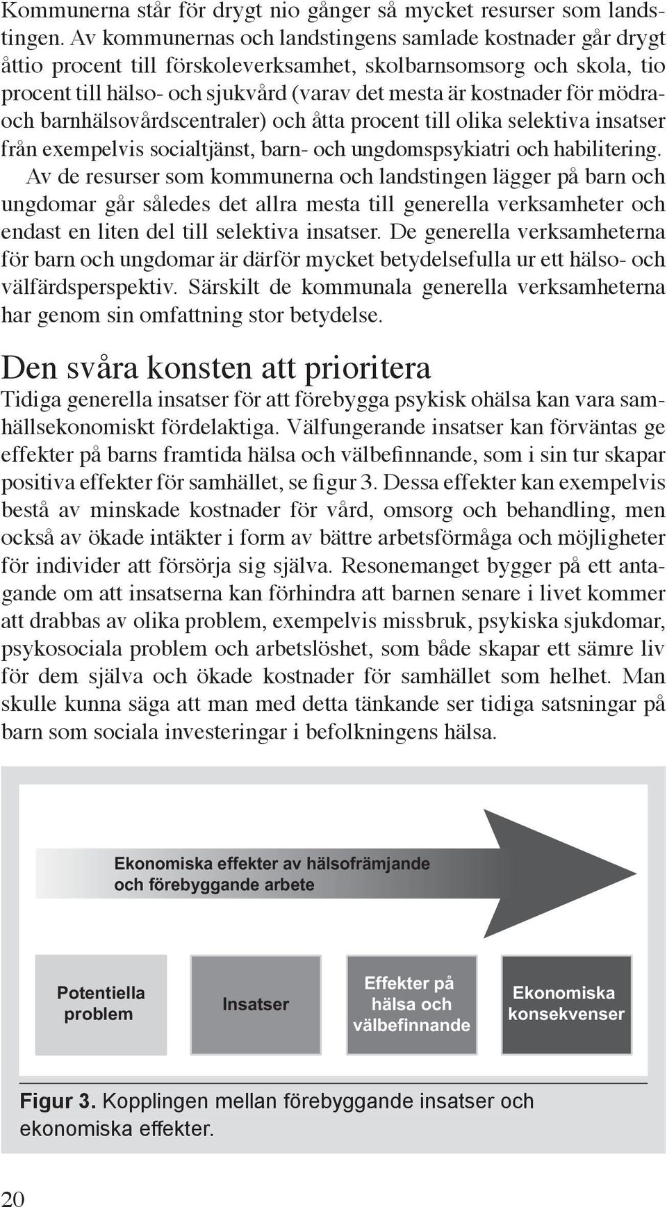 mödraoch barnhälsovårdscentraler) och åtta procent till olika selektiva insatser från exempelvis socialtjänst, barn- och ungdomspsykiatri och habilitering.