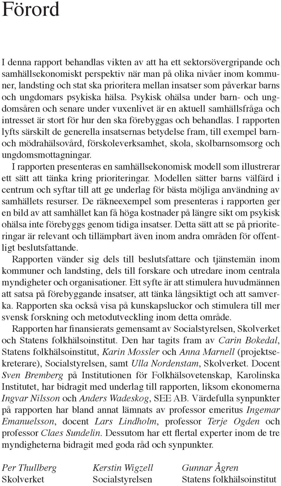 Psykisk ohälsa under barn- och ungdomsåren och senare under vuxenlivet är en aktuell samhällsfråga och intresset är stort för hur den ska förebyggas och behandlas.