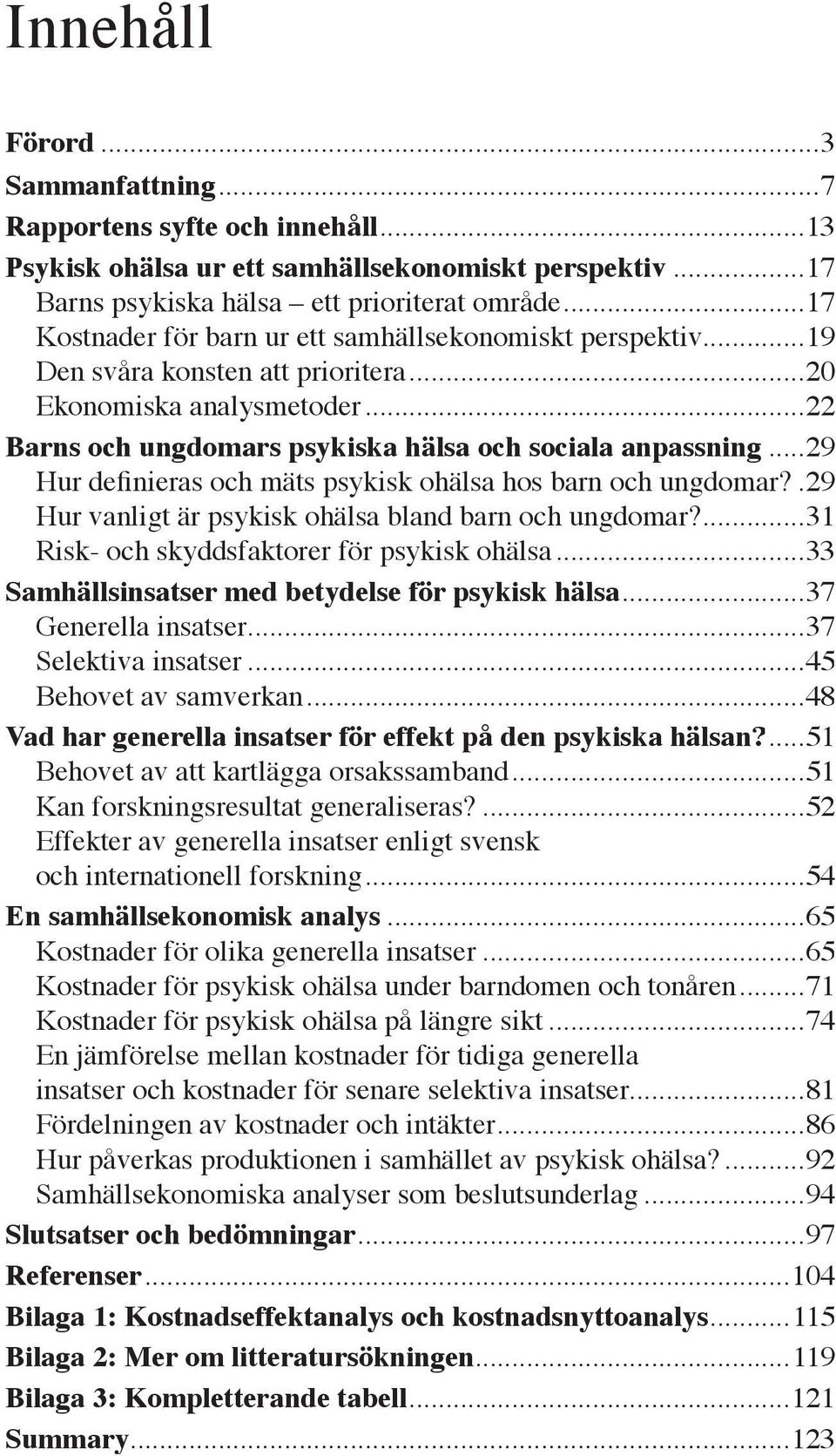 ..29 Hur definieras och mäts psykisk ohälsa hos barn och ungdomar?.29 Hur vanligt är psykisk ohälsa bland barn och ungdomar?...31 Risk- och skyddsfaktorer för psykisk ohälsa.