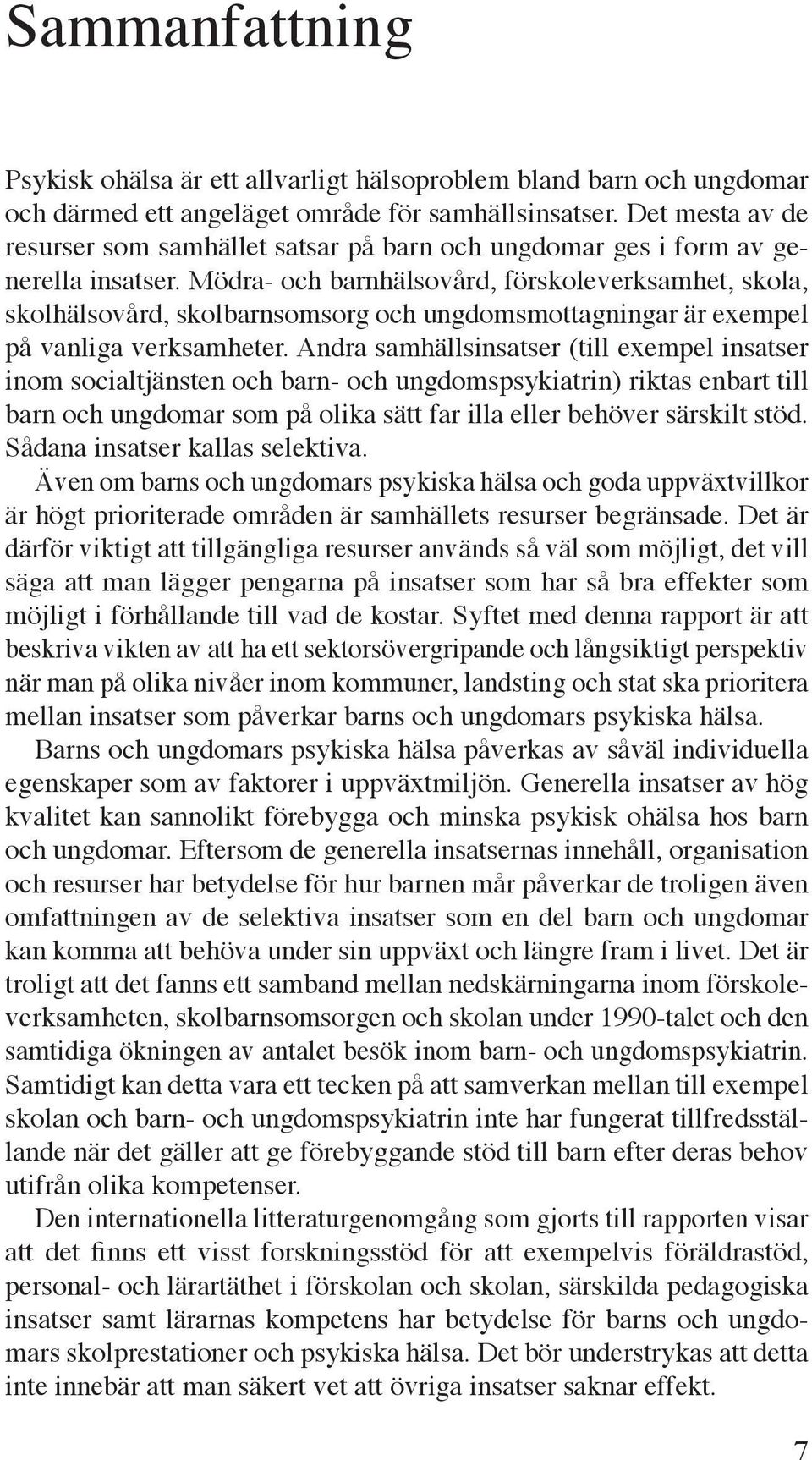 Mödra- och barnhälsovård, förskoleverksamhet, skola, skolhälsovård, skolbarnsomsorg och ungdomsmottagningar är exempel på vanliga verksamheter.