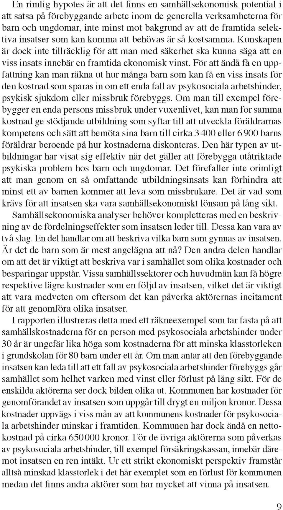 För att ändå få en uppfattning kan man räkna ut hur många barn som kan få en viss insats för den kostnad som sparas in om ett enda fall av psykosociala arbetshinder, psykisk sjukdom eller missbruk