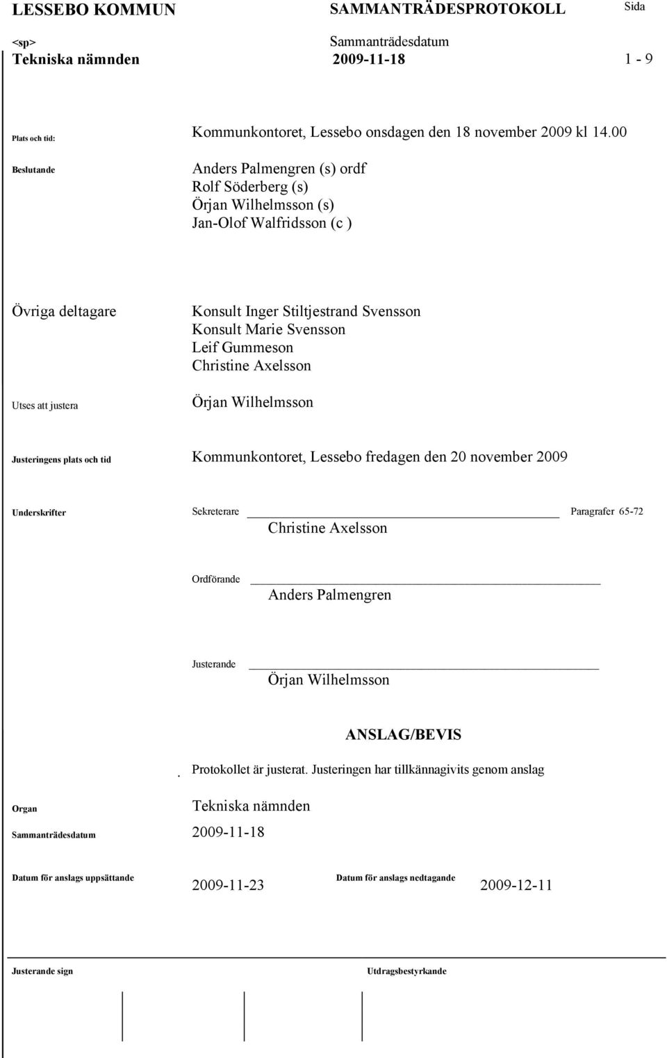 Marie Svensson Leif Gummeson Christine Axelsson Örjan Wilhelmsson Justeringens plats och tid Kommunkontoret, Lessebo fredagen den 20 november 2009 Underskrifter Sekreterare Paragrafer 65-72