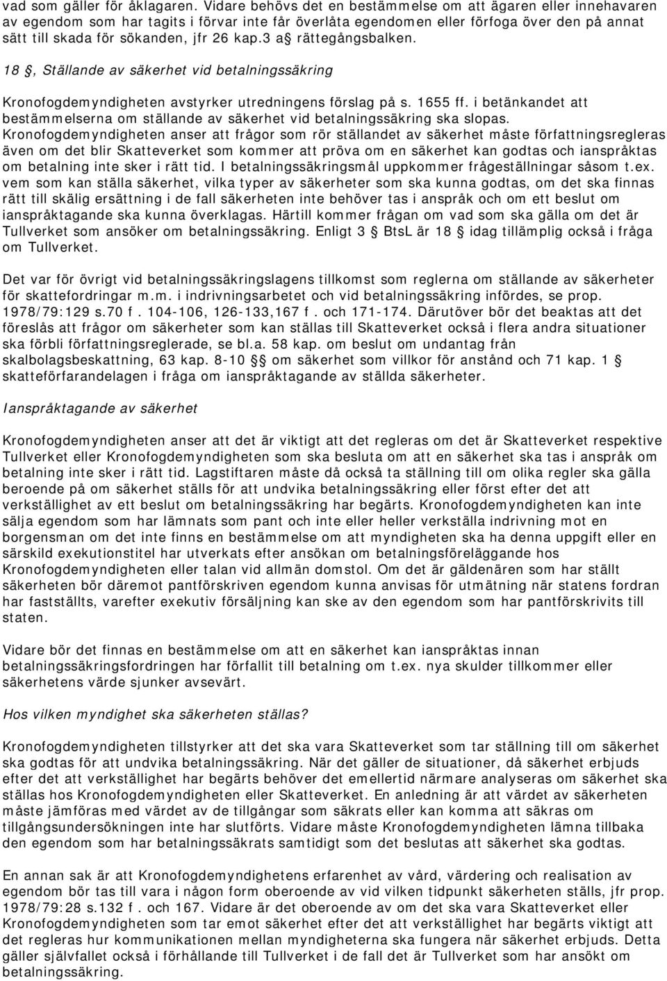 kap.3 a rättegångsbalken. 18, Ställande av säkerhet vid betalningssäkring Kronofogdemyndigheten avstyrker utredningens förslag på s. 1655 ff.