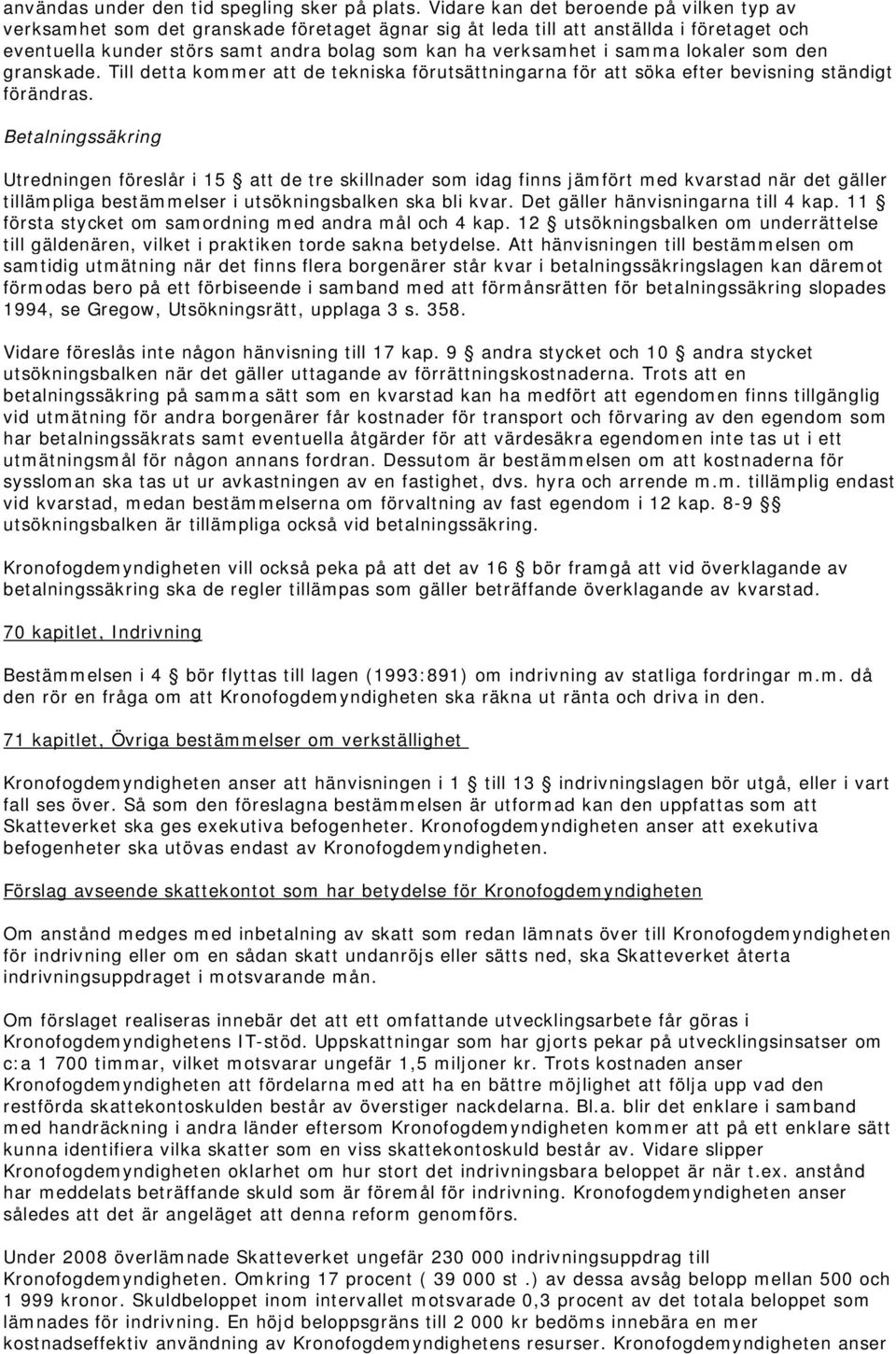 samma lokaler som den granskade. Till detta kommer att de tekniska förutsättningarna för att söka efter bevisning ständigt förändras.