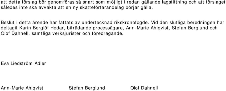 Vid den slutliga beredningen har deltagit Karin Berglöf Hedar, biträdande processägare, Ann-Marie Ahlqvist, Stefan