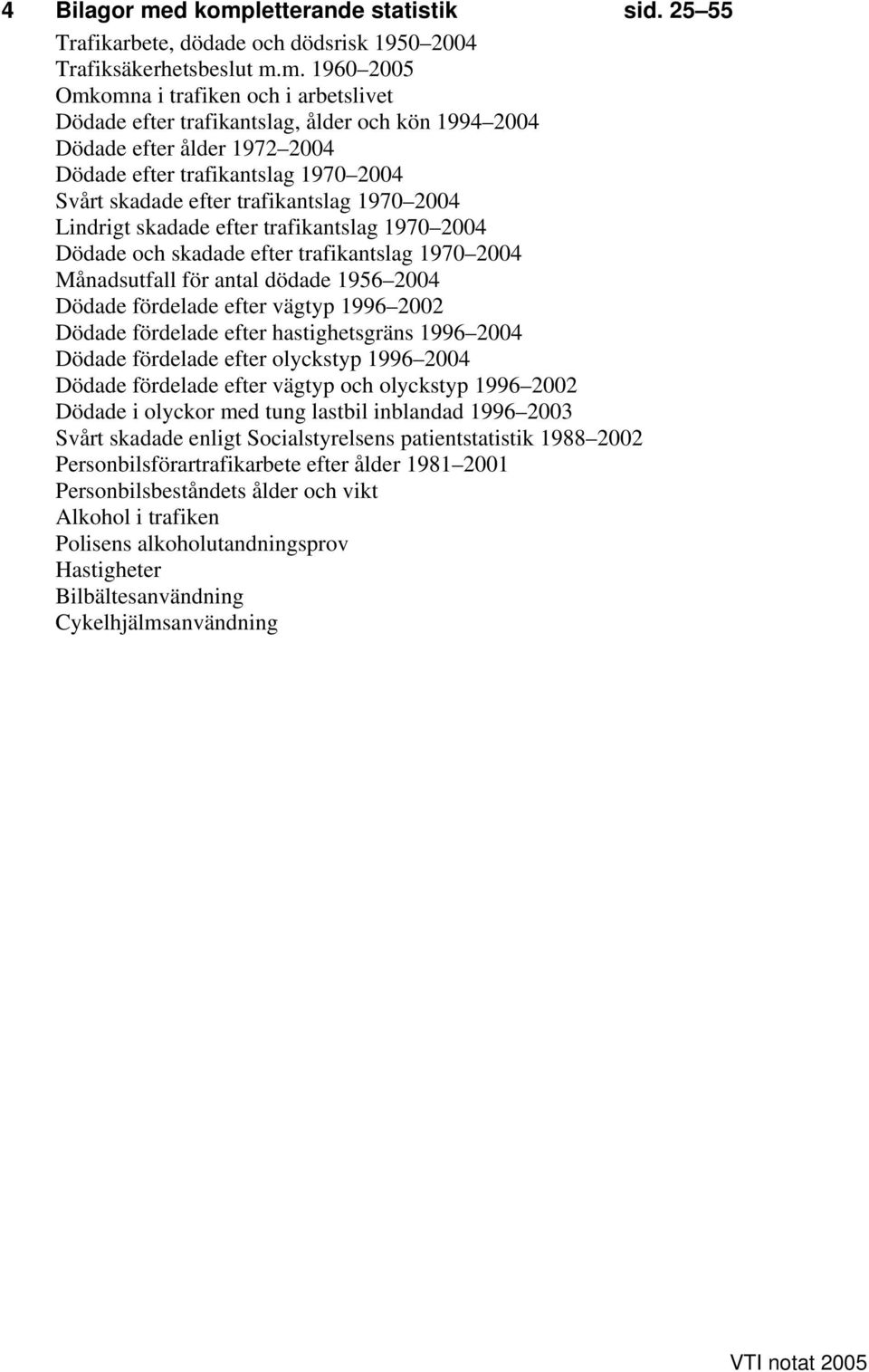 letterande statistik sid. 25 55 Trafikarbete, dödade och dödsrisk 1950 2004 Trafiksäkerhetsbeslut m.