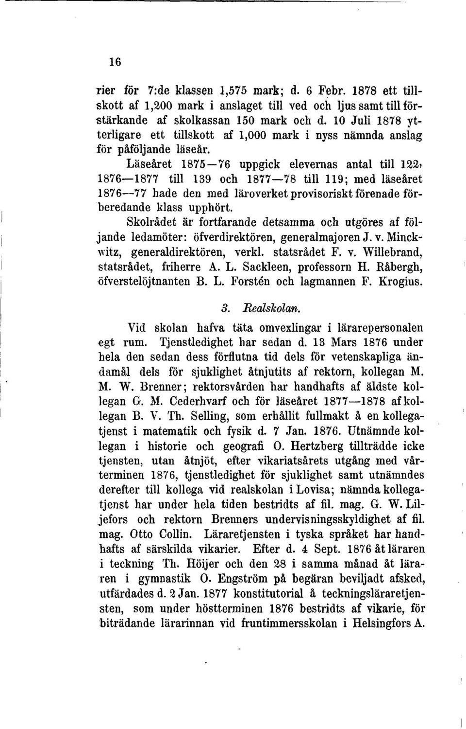 Läseåret 1875 76 uppgick elevernas antal till 122> 1876 1877 till 139 och 1877 78 till 119; med läseåret 1876 77 hade den med läroverket provisoriskt förenade förberedande klass upphört.