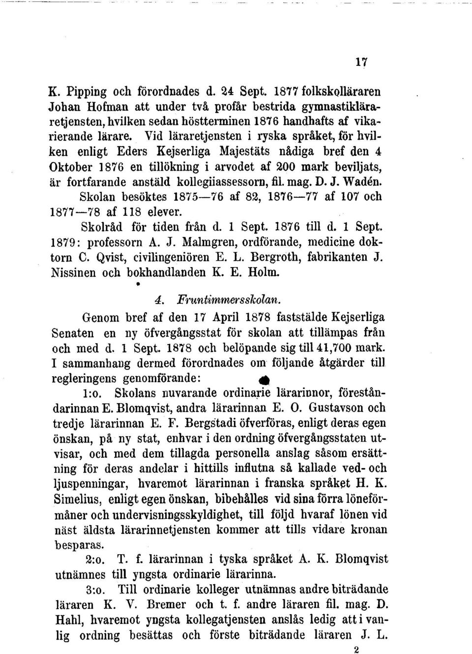 kollegiiassessorn, fil. mag. D. J. Wadén. Skolan besöktes 1875 76 af 82, 1876 77 af 107 och 1877 78 af 118 elever. Skolråd för tiden från d. 1 Sept. 1876 till d. 1 Sept. 1879: professorn A. J. Malmgren, ordförande, medicine doktorn C.