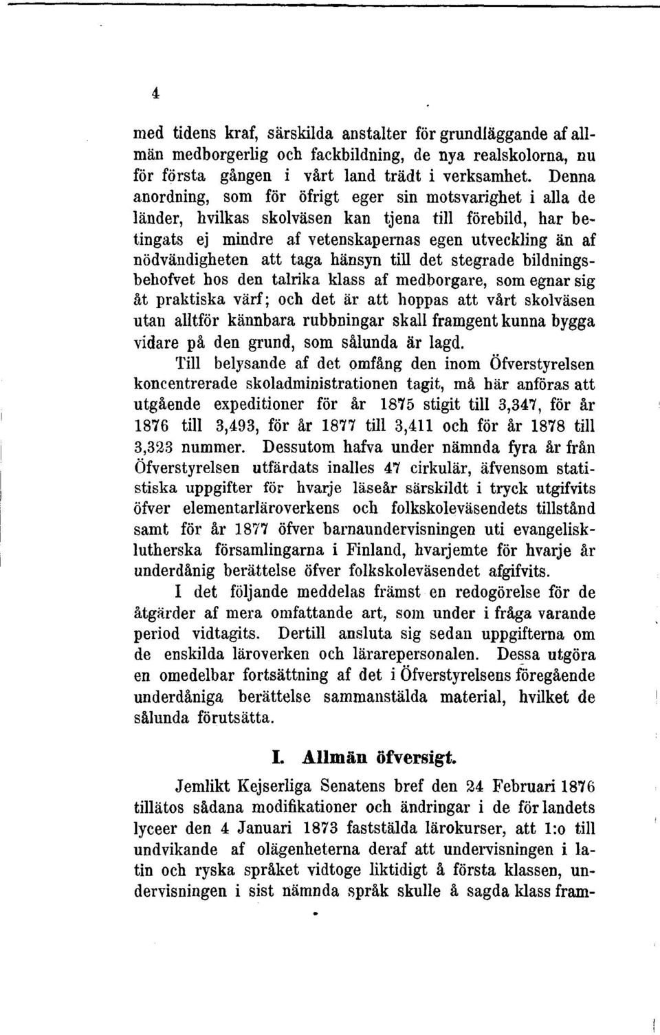 taga hänsyn till det stegrade bildningsbehofvet hos den talrika klass af medborgare, som egnar sig åt praktiska värf; och det är att hoppas att vårt skolväsen utan alltför kännbara rubbningar skall