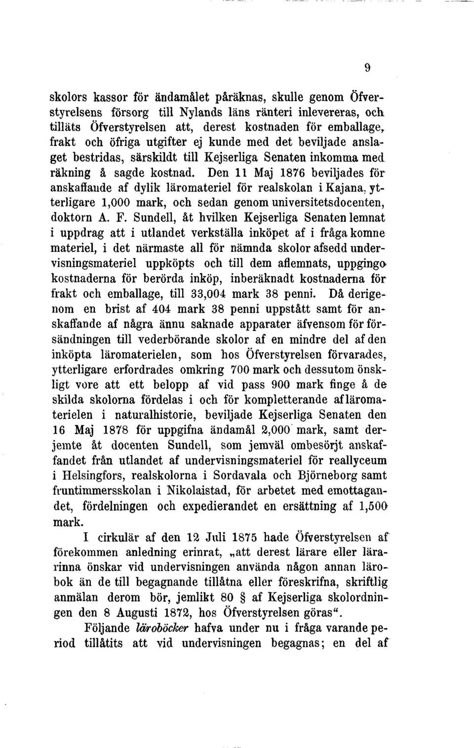 Den 11 Maj 1876 beviljades för anskaffande af dylik läromateriel för realskolan i Kajana, ytterligare 1,000 mark, och sedan genom universitetsdocenten, doktorn A. F.