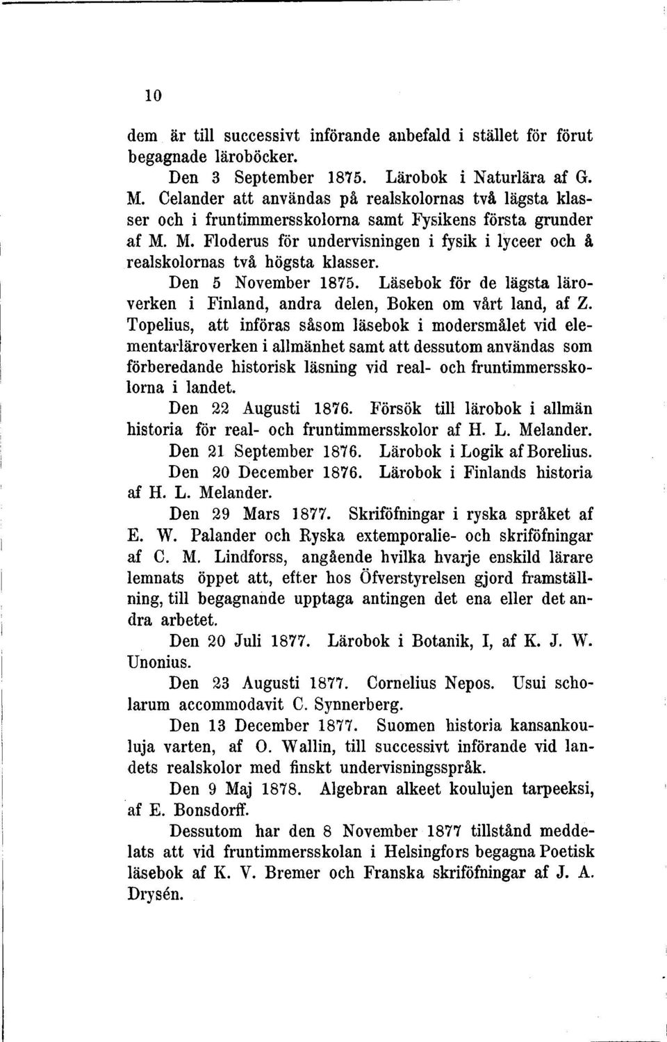 M. Floderus för undervisningen i fysik i lyceer och å realskolornas två högsta klasser. Den 5 November 1875. Läsebok för de lägsta läroverken i Finland, andra delen, Boken om vårt land, af Z.